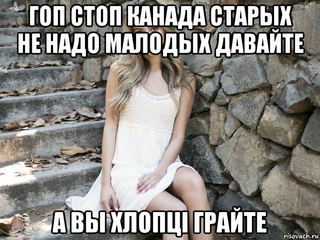 гоп стоп канада старых не надо малодых давайте а вы хлопці грайте, Мем Девушка в платье сидит на ступенях