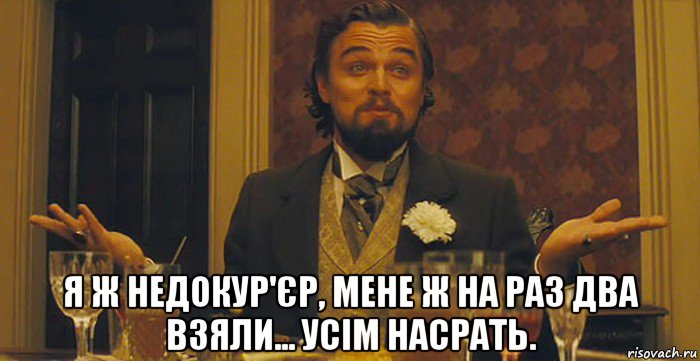  я ж недокур'єр, мене ж на раз два взяли... усім насрать., Мем Ди Каприо