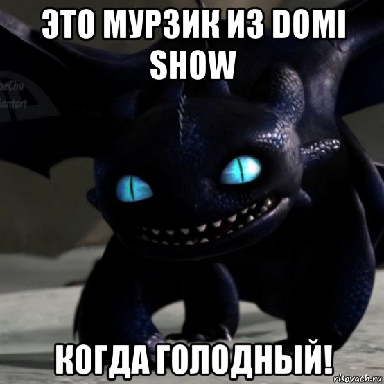 это мурзик из domi show когда голодный!