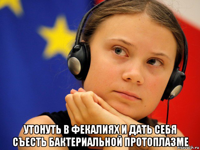  утонуть в фекалиях и дать себя съесть бактериальной протоплазме