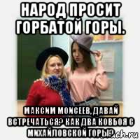 народ просит горбатой горы. максим моисеев, давай встречаться? как два ковбоя с михайловской горы?, Мем Хехе
