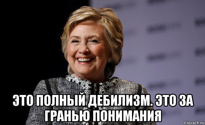  это полный дебилизм. это за гранью понимания, Мем Хиллари Клинтон