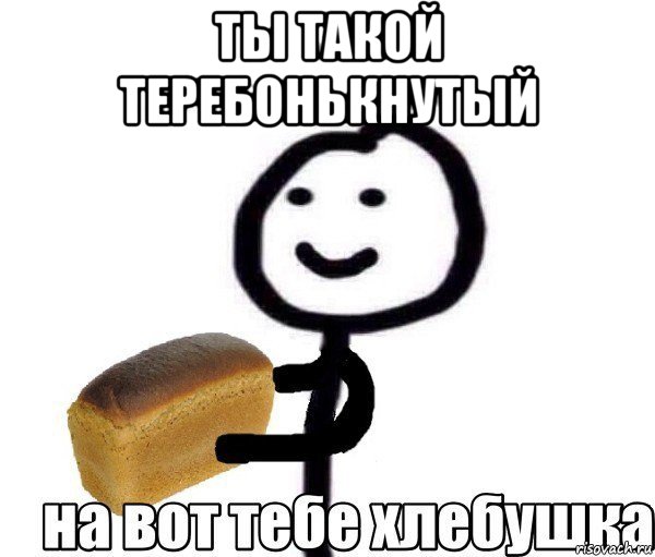 ты такой теребонькнутый 