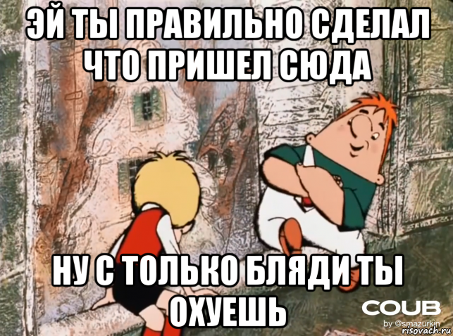 эй ты правильно сделал что пришел сюда ну с только бляди ты охуешь