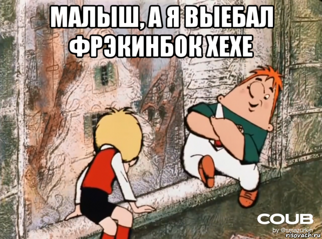 малыш, а я выебал фрэкинбок хехе 