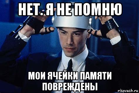 нет. я не помню мои ячейки памяти повреждены, Мем Keanu