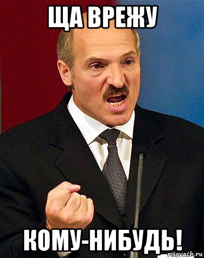 ща врежу кому-нибудь!