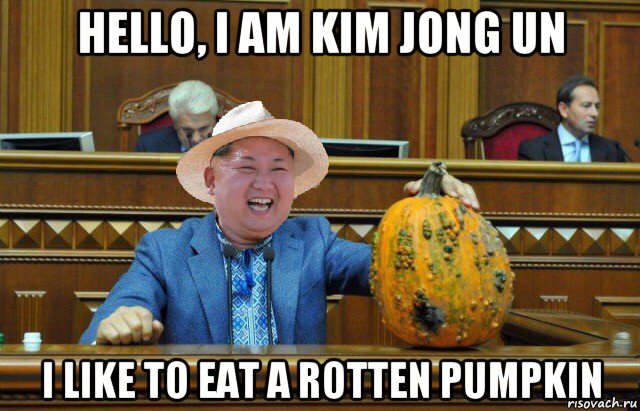 hello, i am kim jong un i like to eat a rotten pumpkin