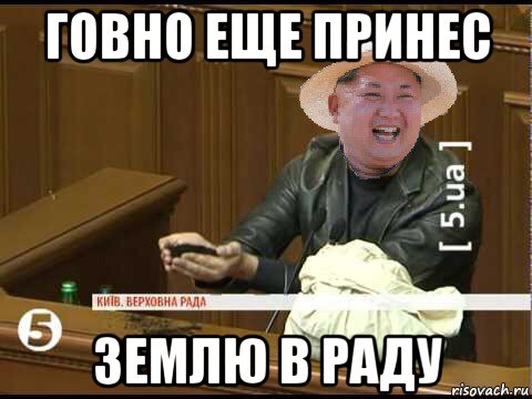 говно еще принес землю в раду