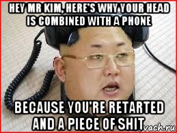 hey mr kim, here's why your head is combined with a phone because you're retarted and a piece of shit, Мем Kim Jong Uns head combined with a telephone