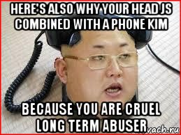 here's also why your head js combined with a phone kim because you are cruel long term abuser, Мем Kim Jong Uns head combined with a telephone