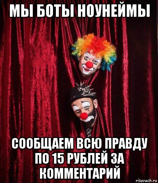 мы боты ноунеймы сообщаем всю правду по 15 рублей за комментарий, Мем Клоуны