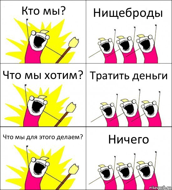 Кто мы? Нищеброды Что мы хотим? Тратить деньги Что мы для этого делаем? Ничего, Комикс кто мы