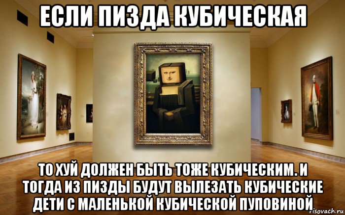 если пизда кубическая то хуй должен быть тоже кубическим. и тогда из пизды будут вылезать кубические дети с маленькой кубической пуповиной, Мем Квадратная МОНО ЛИЗА