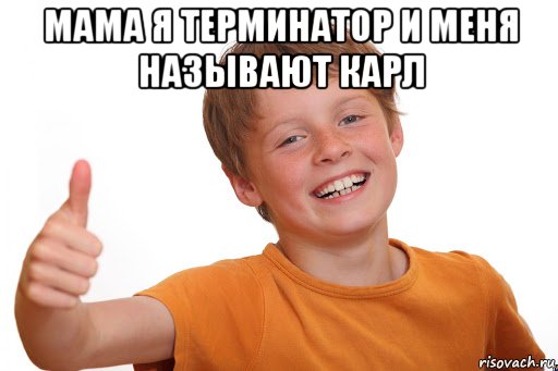 мама я терминатор и меня называют карл , Мем МАМА Я ТЕРМИНАТОР И МЕНЯ ЗОВУТ КАРЛ
