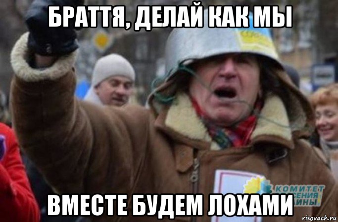 браття, делай как мы вместе будем лохами
