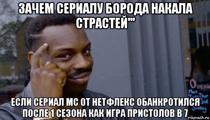 зачем сериалу борода накала страстей''' если сериал мс от нетфлекс обанкротился после 1 сезона как игра пристолов в 7, Мем Не делай не будет