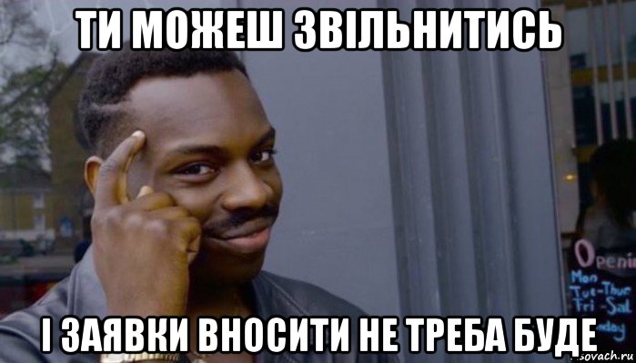 ти можеш звільнитись і заявки вносити не треба буде, Мем Не делай не будет