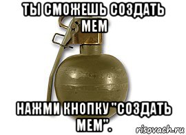 ты сможешь создать мем нажми кнопку "создать мем"., Мем Не граната