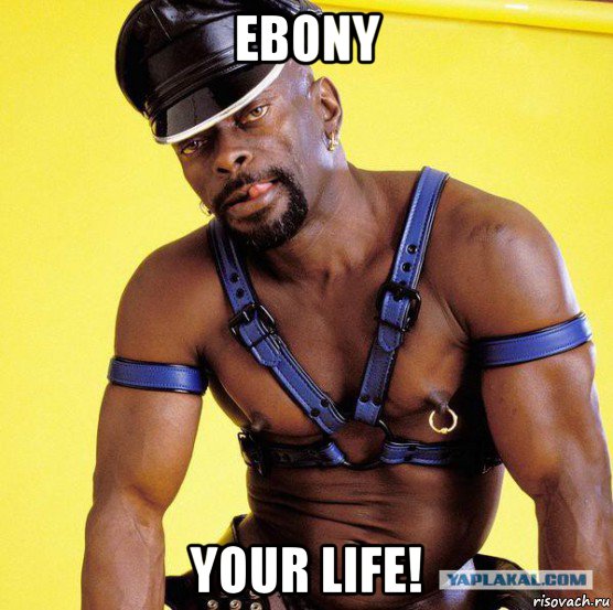 ebony your life!