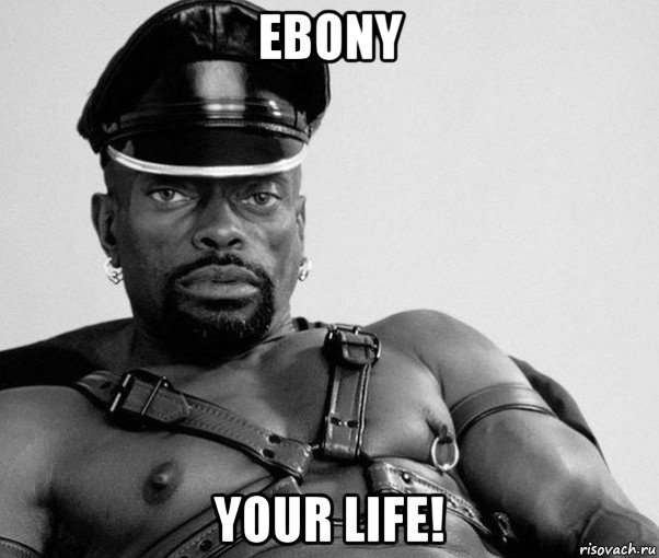 ebony your life!