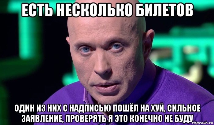 есть несколько билетов один из них с надписью пошёл на хуй, сильное заявление, проверять я это конечно не буду, Мем Необъяснимо но факт