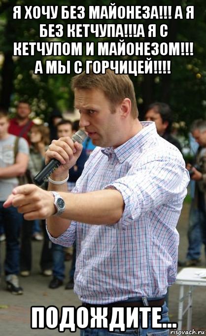 я хочу без майонеза!!! а я без кетчупа!!!а я с кетчупом и майонезом!!! а мы с горчицей!!!! подождите..., Мем Нэвэльный