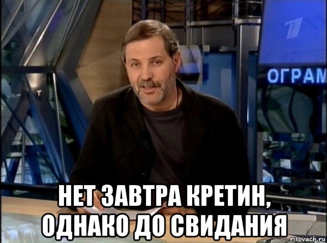  нет завтра кретин, однако до свидания, Мем Однако Здравствуйте