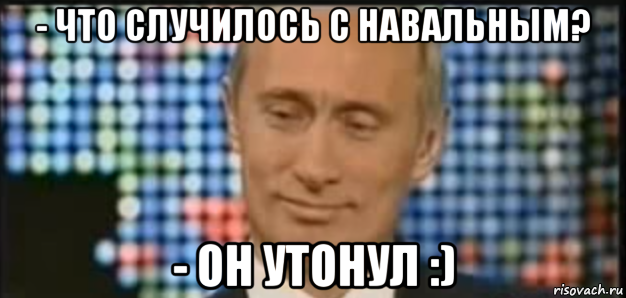 - что случилось с навальным? - он утонул :)