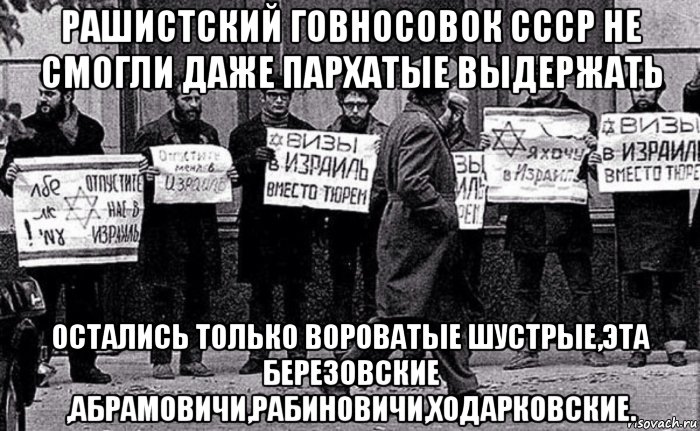 рашистский говносовок ссср не смогли даже пархатые выдержать остались только вороватые шустрые,эта березовские ,абрамовичи,рабиновичи,ходарковские., Мем Пархатые и говносовок