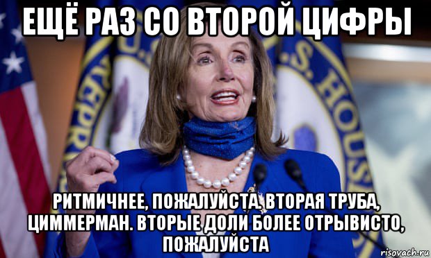 ещё раз со второй цифры ритмичнее, пожалуйста. вторая труба, циммерман. вторые доли более отрывисто, пожалуйста, Мем Pelosi