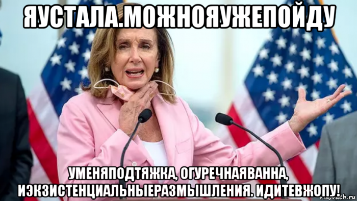 яустала.можнояужепойду уменяподтяжка, огуречнаяванна, иэкзистенциальныеразмышления. идитевжопу!, Мем Pelosi