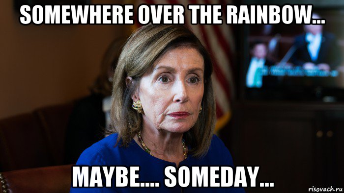 somewhere over the rainbow... maybe.... someday..., Мем Pelosi