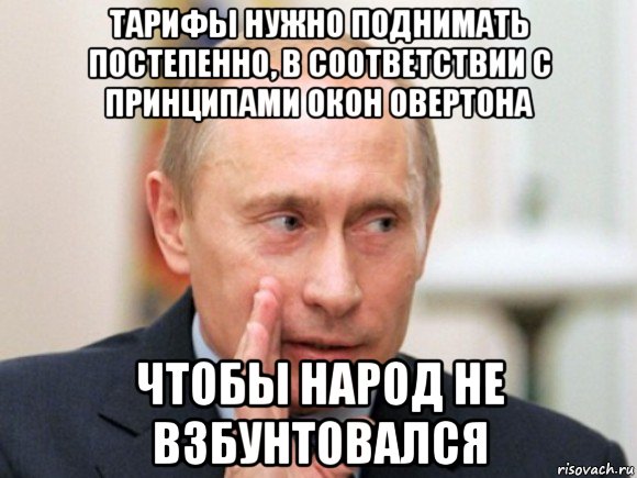 тарифы нужно поднимать постепенно, в соответствии с принципами окон овертона чтобы народ не взбунтовался