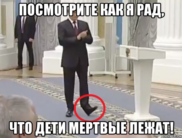 посмотрите как я рад, что дети мертвые лежат!