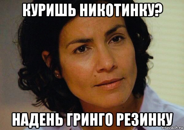 куришь никотинку? надень гринго резинку, Мем Rachel Ticotin