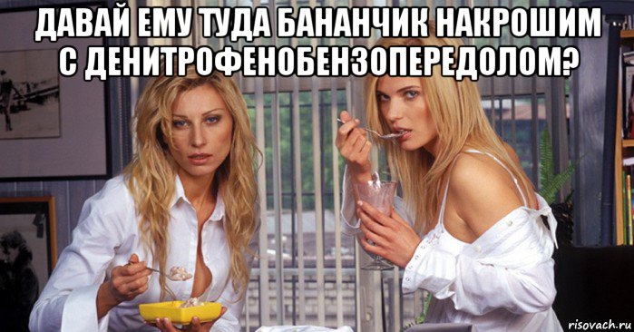 давай ему туда бананчик накрошим с денитрофенобензопередолом? 