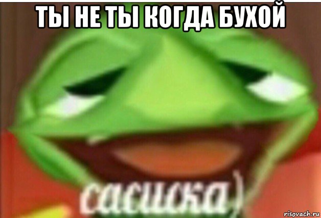 ты не ты когда бухой , Мем Сасиска кузя