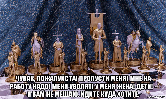  чувак, пожалуйста! пропусти меня! мне на работу надо! меня уволят! у меня жена! дети! - я вам не мешаю. идите куда хотите., Мем Шахматы средних веков