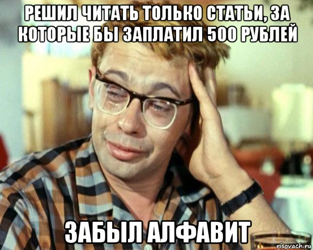 решил читать только статьи, за которые бы заплатил 500 рублей забыл алфавит, Мем Шурик (птичку жалко)