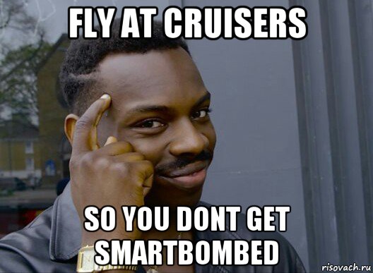 fly at cruisers so you dont get smartbombed, Мем Смекалочка