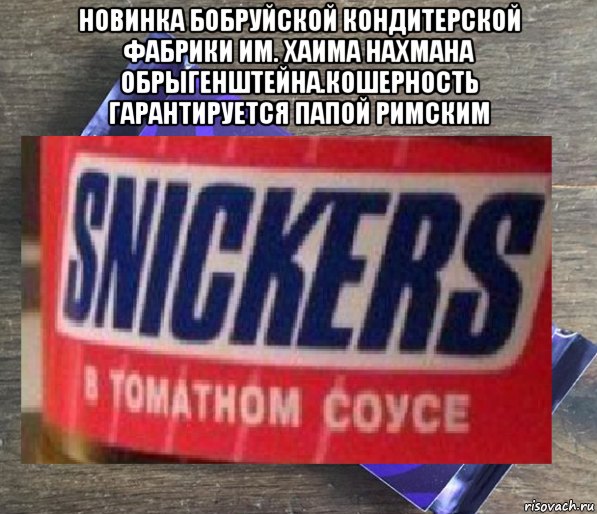 новинка бобруйской кондитерской фабрики им. хаима нахмана обрыгенштейна.кошерность гарантируется папой римским , Мем Сникерс в томатном соусе