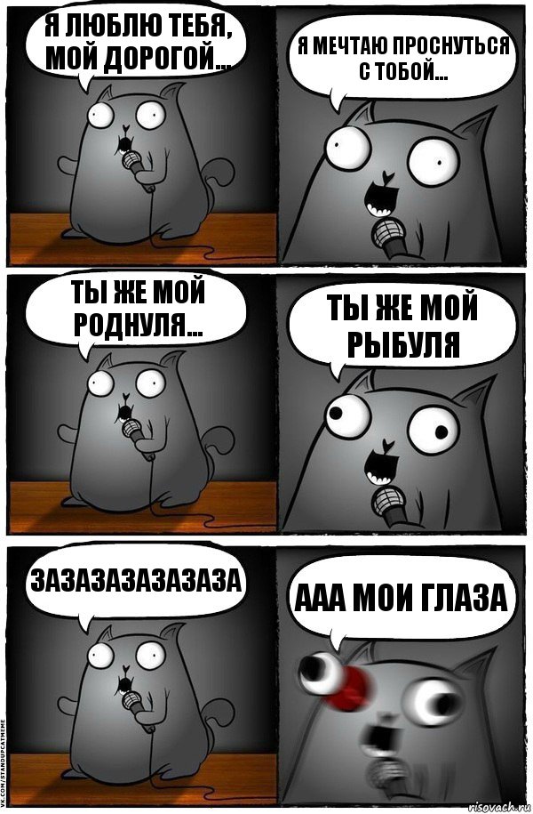 я люблю тебя, мой дорогой... я мечтаю проснуться с тобой... Ты же мой роднуля... ты же мой рыбуля зазазазазазаза ааа мои глаза