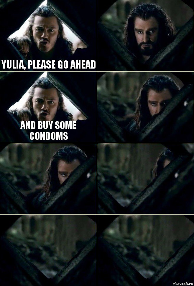 Yulia, please go ahead  and buy some condoms     