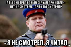 а ты смотрел новый сериал про нквд? - нет, не смотрел. - а что ты смотрел? - я не смотрел. я читал, Мем Страхи хохлов и либерастов