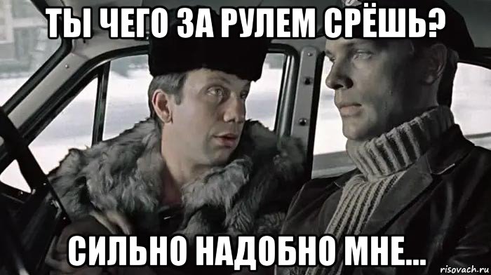 ты чего за рулем срёшь? сильно надобно мне..., Мем Такси