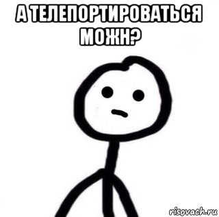 а телепортироваться можн? 