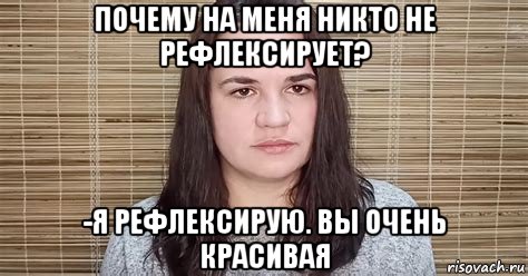 почему на меня никто не рефлексирует? -я рефлексирую. вы очень красивая, Мем Тихановская
