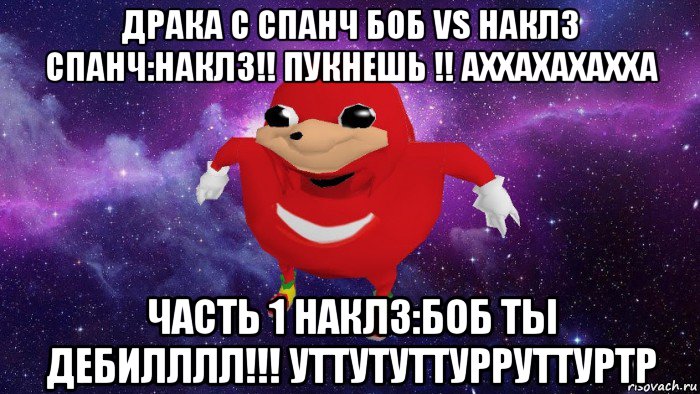 драка с спанч боб vs наклз спанч:наклз!! пукнешь !! аххахахахха часть 1 наклз:боб ты дебилллл!!! уттутуттурруттуртр, Мем Угандский Наклз