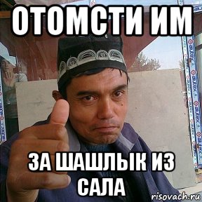 отомсти им за шашлык из сала
